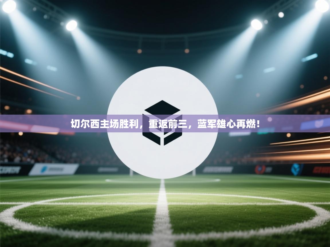 切尔西主场胜利，重返前三，蓝军雄心再燃！  第2张